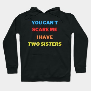 You Can't scare me I have Two sisters Hoodie